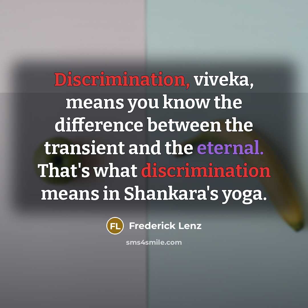 “Discrimination, viveka, means you know the difference between the transient and the eternal. That's what discrimination means in Shankara's yoga.” quote by Frederick Lenz