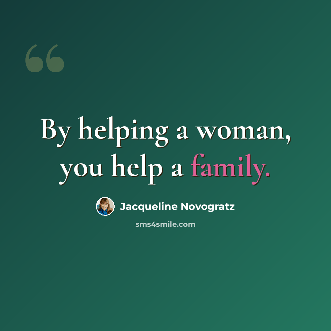 “By helping a woman, you help a family.” quote by Jacqueline Novogratz