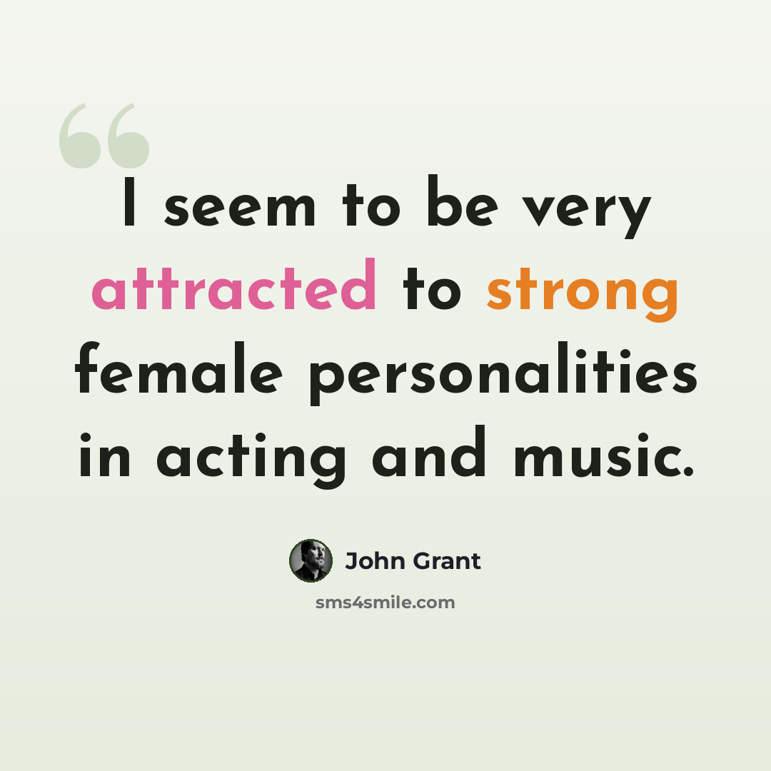 “I seem to be very attracted to strong female personalities in acting and music.” quote by John Grant
