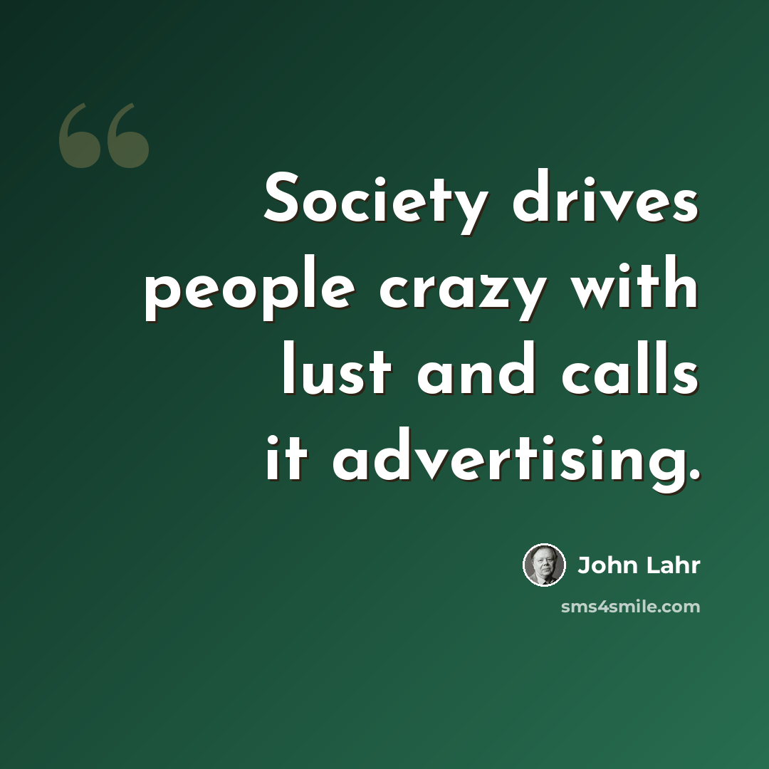 “Society drives people crazy with lust and calls it advertising.” quote by John Lahr