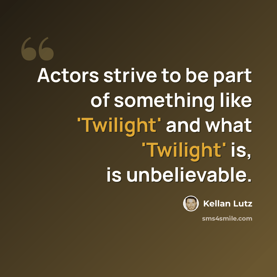“Actors strive to be part of something like 'Twilight' and what 'Twilight' is, is unbelievable.” quote by Kellan Lutz