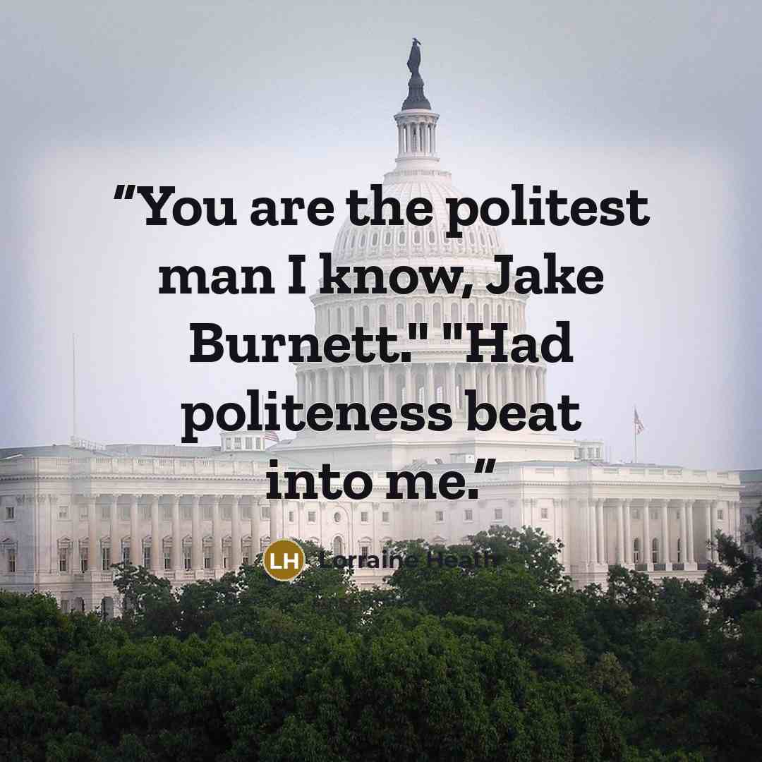 “You are the politest man I know, Jake Burnett." "Had politeness beat into me.” quote by Lorraine Heath