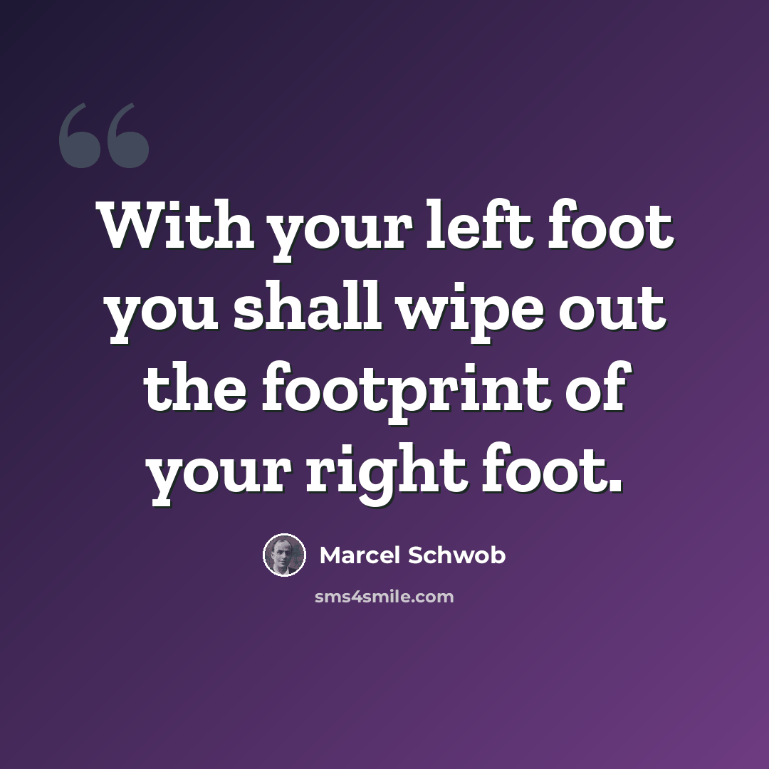 “With your left foot you shall wipe out the footprint of your right foot.” quote by Marcel Schwob