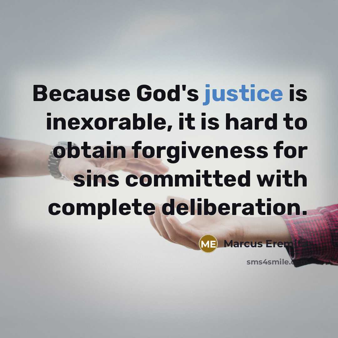 “Because God's justice is inexorable, it is hard to obtain forgiveness for sins committed with complete deliberation.” quote by Marcus Eremita