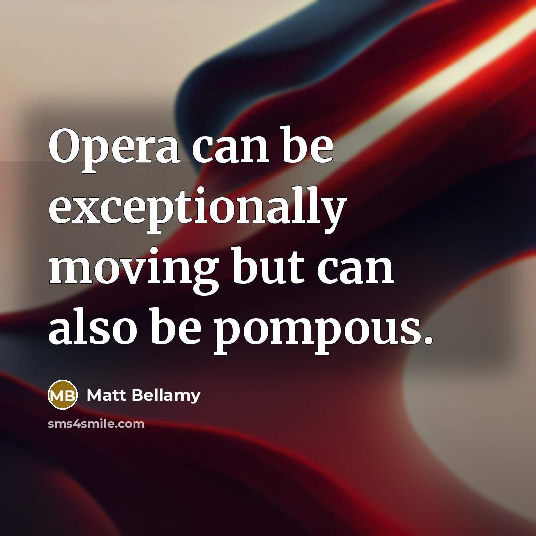 “Opera can be exceptionally moving but can also be pompous.” quote by Matt Bellamy
