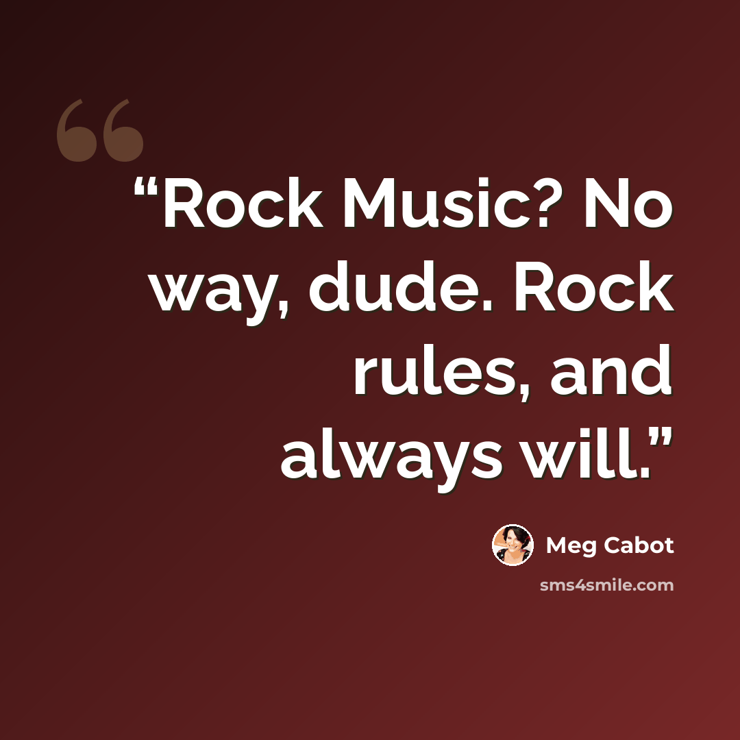 “Rock Music? No way, dude. Rock rules, and always will.” quote by Meg Cabot