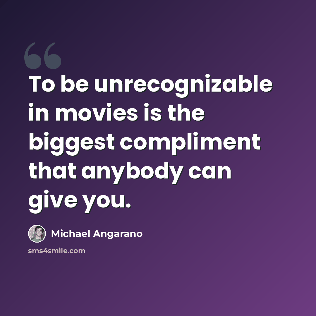 “To be unrecognizable in movies is the biggest compliment that anybody can give you.” quote by Michael Angarano