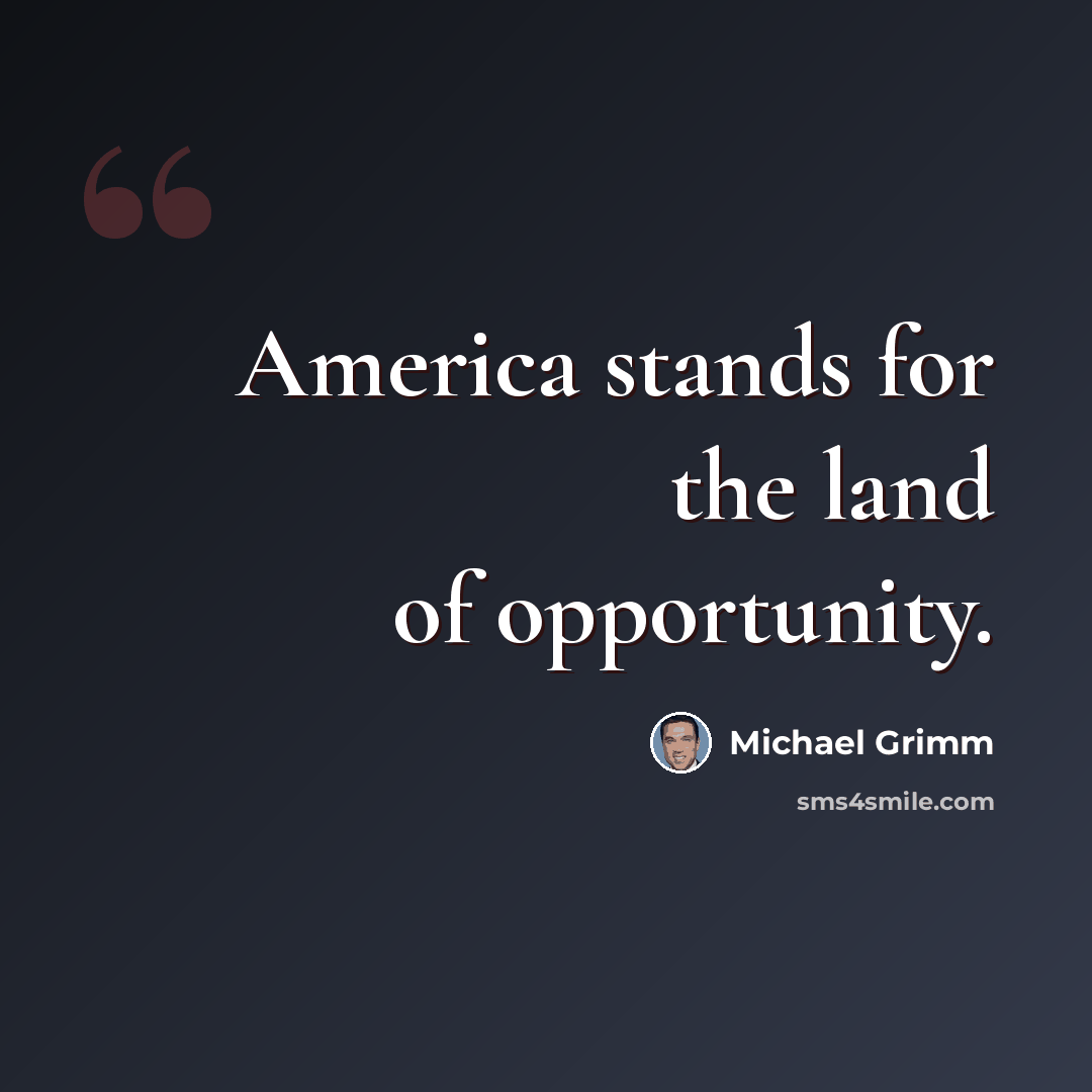 “America stands for the land of opportunity.” quote by Michael Grimm