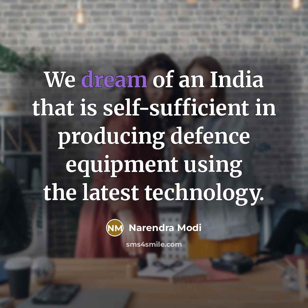 “We dream of an India that is self-sufficient in producing defence equipment using the latest technology.” quote by Narendra Modi