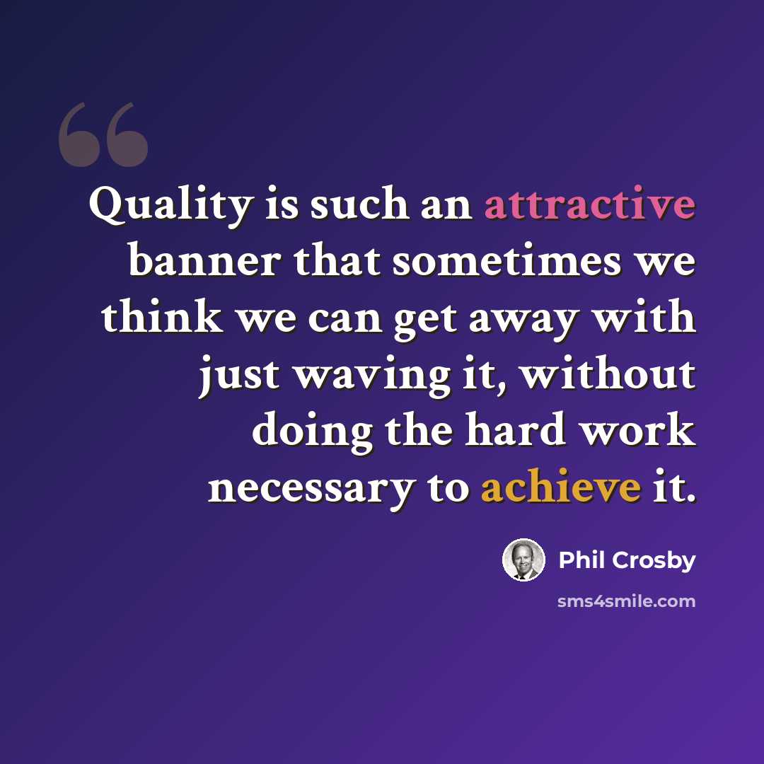 “Quality is such an attractive banner that sometimes we think we can get away with just waving it, without doing the hard work necessary to achieve it.” quote by Phil Crosby