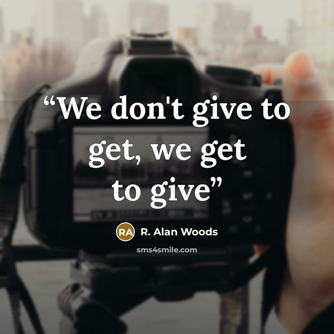 “We don't give to get, we get to give” quote by R. Alan Woods