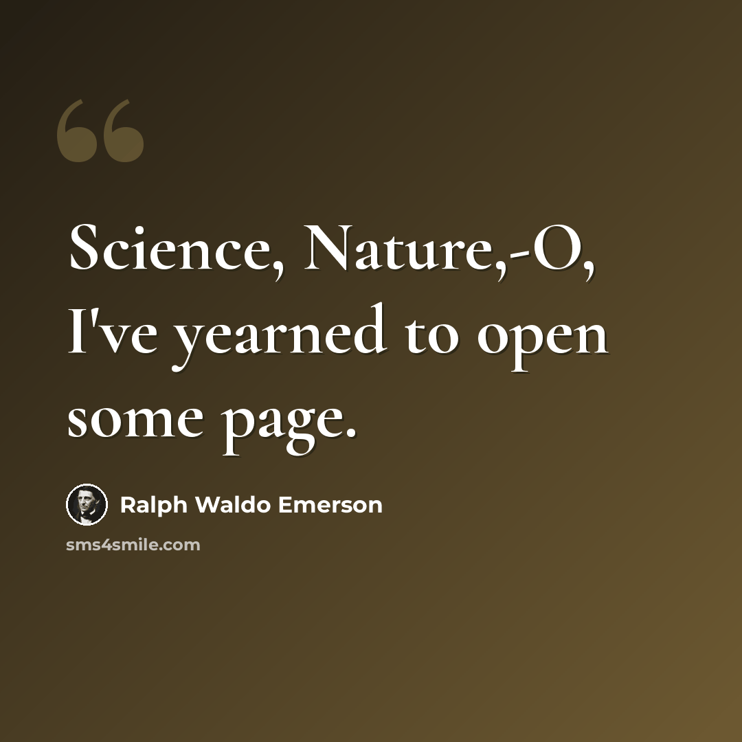 “Science, Nature,-O, I've yearned to open some page.” quote by Ralph Waldo Emerson