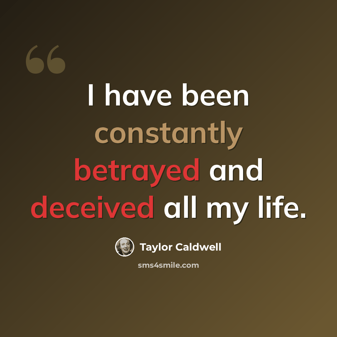 “I have been constantly betrayed and deceived all my life.” quote by Taylor Caldwell