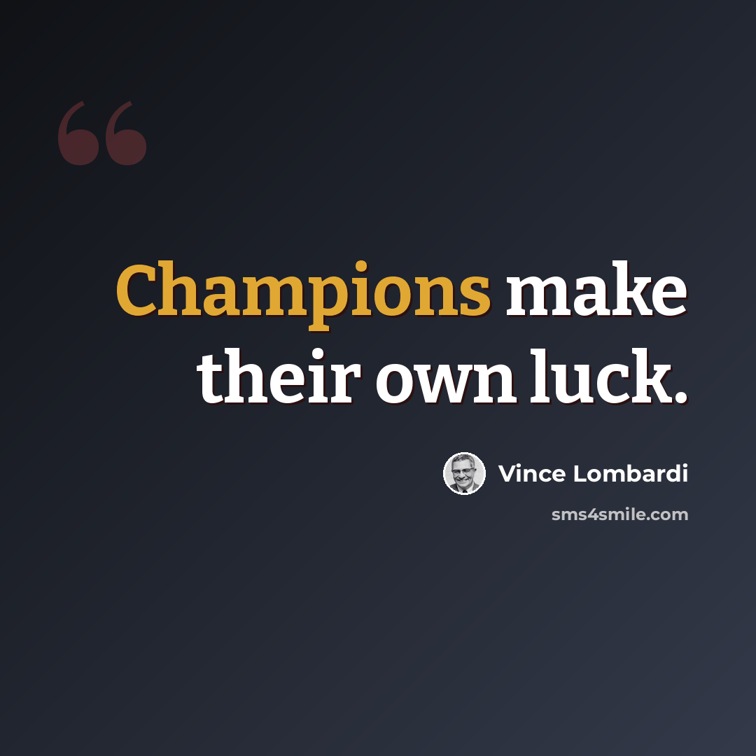 “Champions make their own luck.” quote by Vince Lombardi