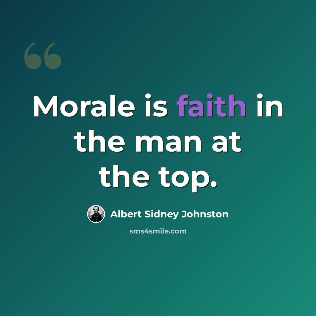 “Morale is faith in the man at the top.” quote by Albert Sidney Johnston