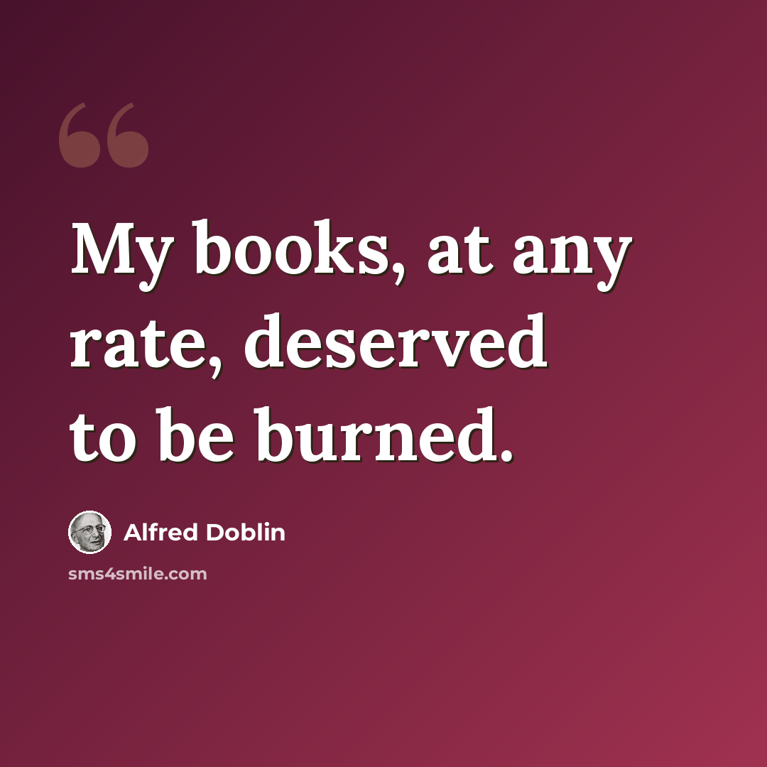 “My books, at any rate, deserved to be burned.” quote by Alfred Doblin
