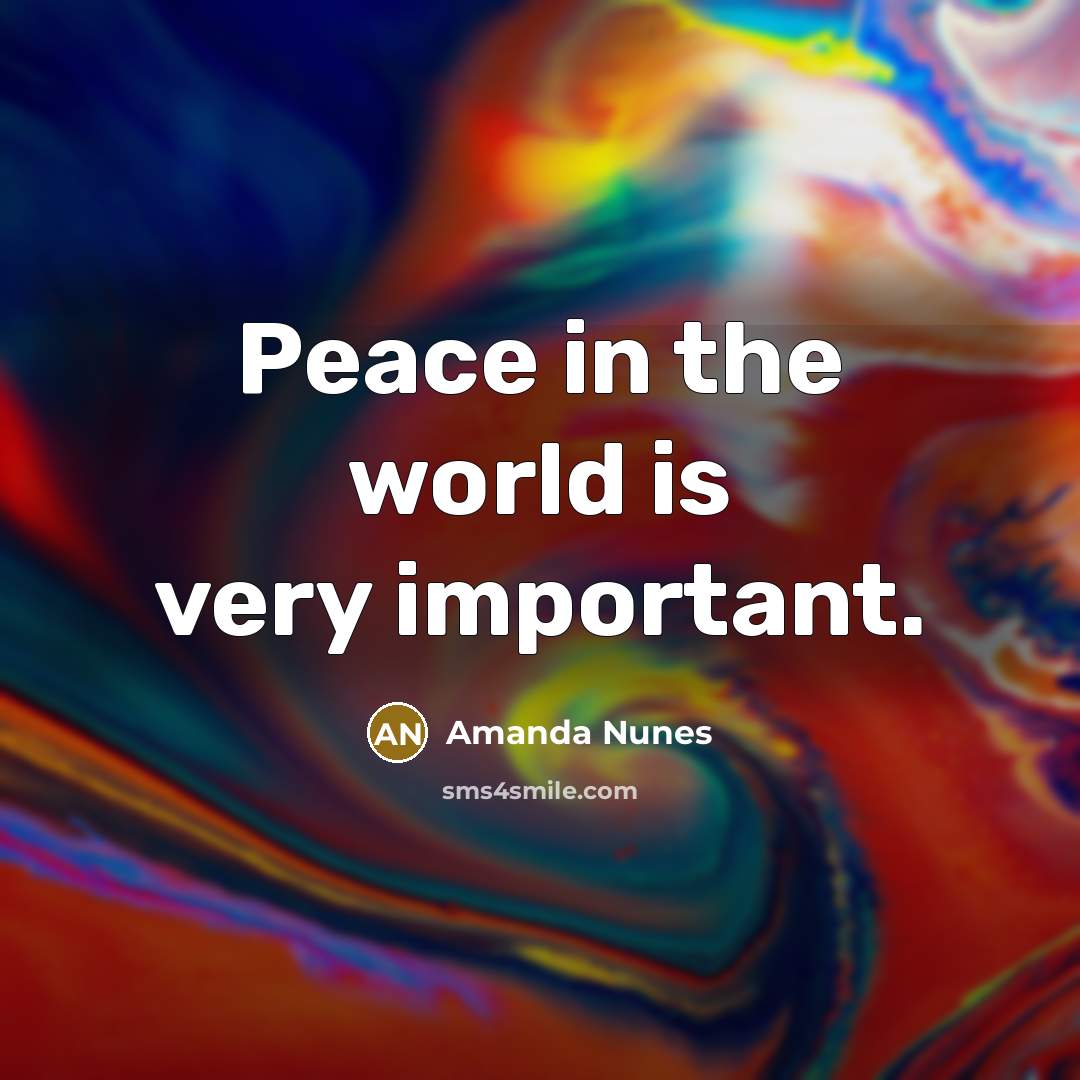 “Peace in the world is very important.” quote by Amanda Nunes