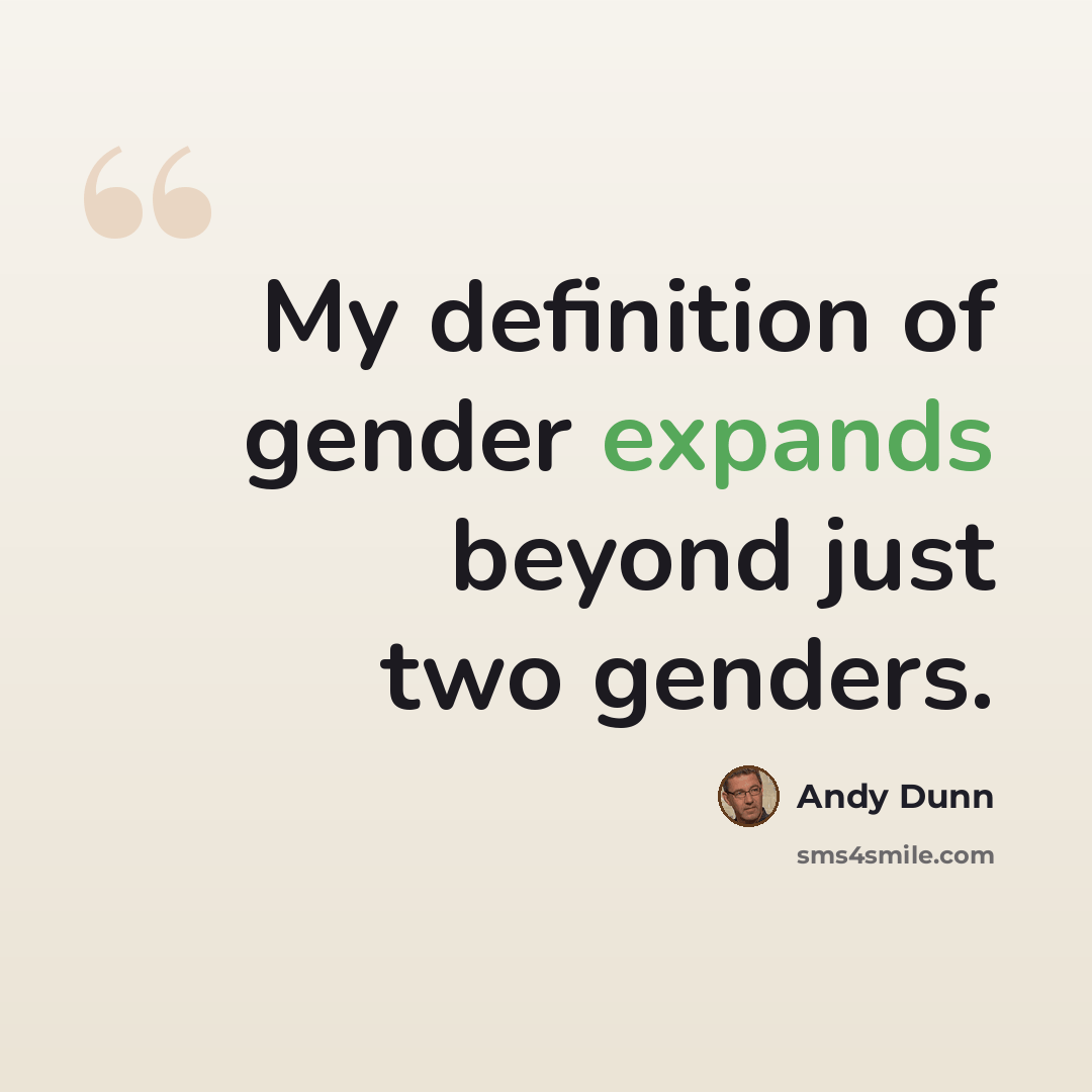“My definition of gender expands beyond just two genders.” quote by Andy Dunn