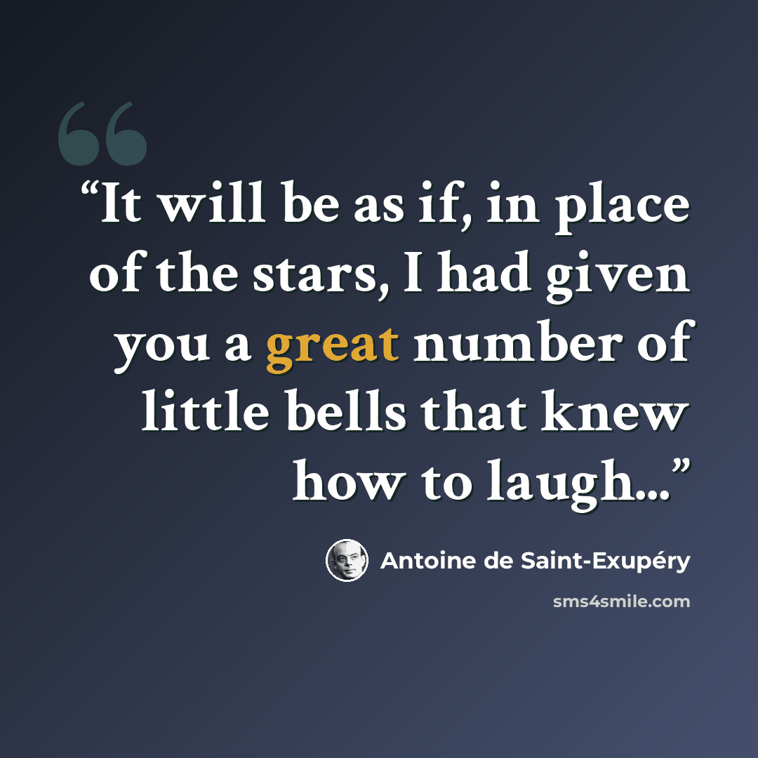 “It will be as if, in place of the stars, I had given you a great number of little bells that knew how to laugh...” quote by Antoine de Saint-Exupéry