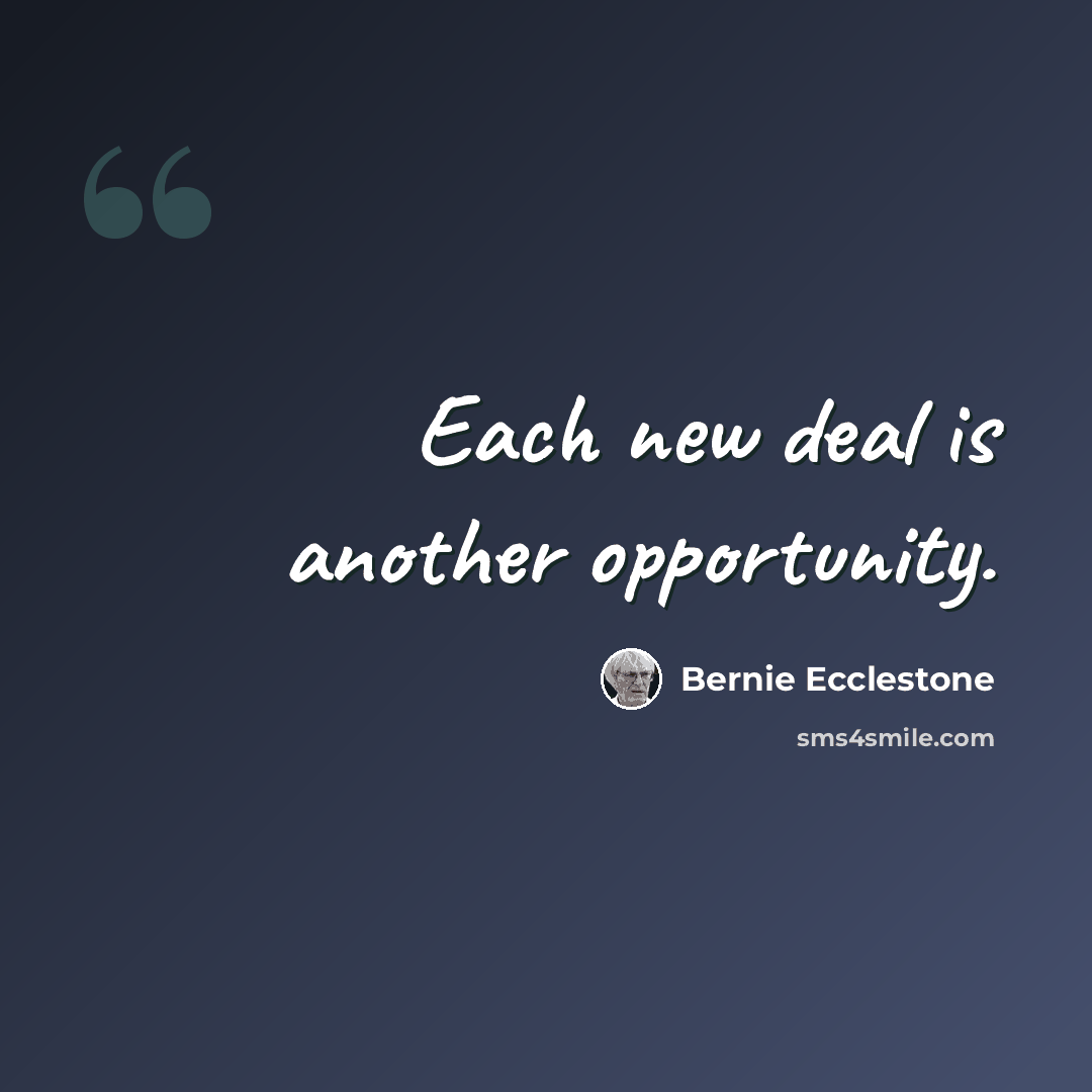 “Each new deal is another opportunity.” quote by Bernie Ecclestone