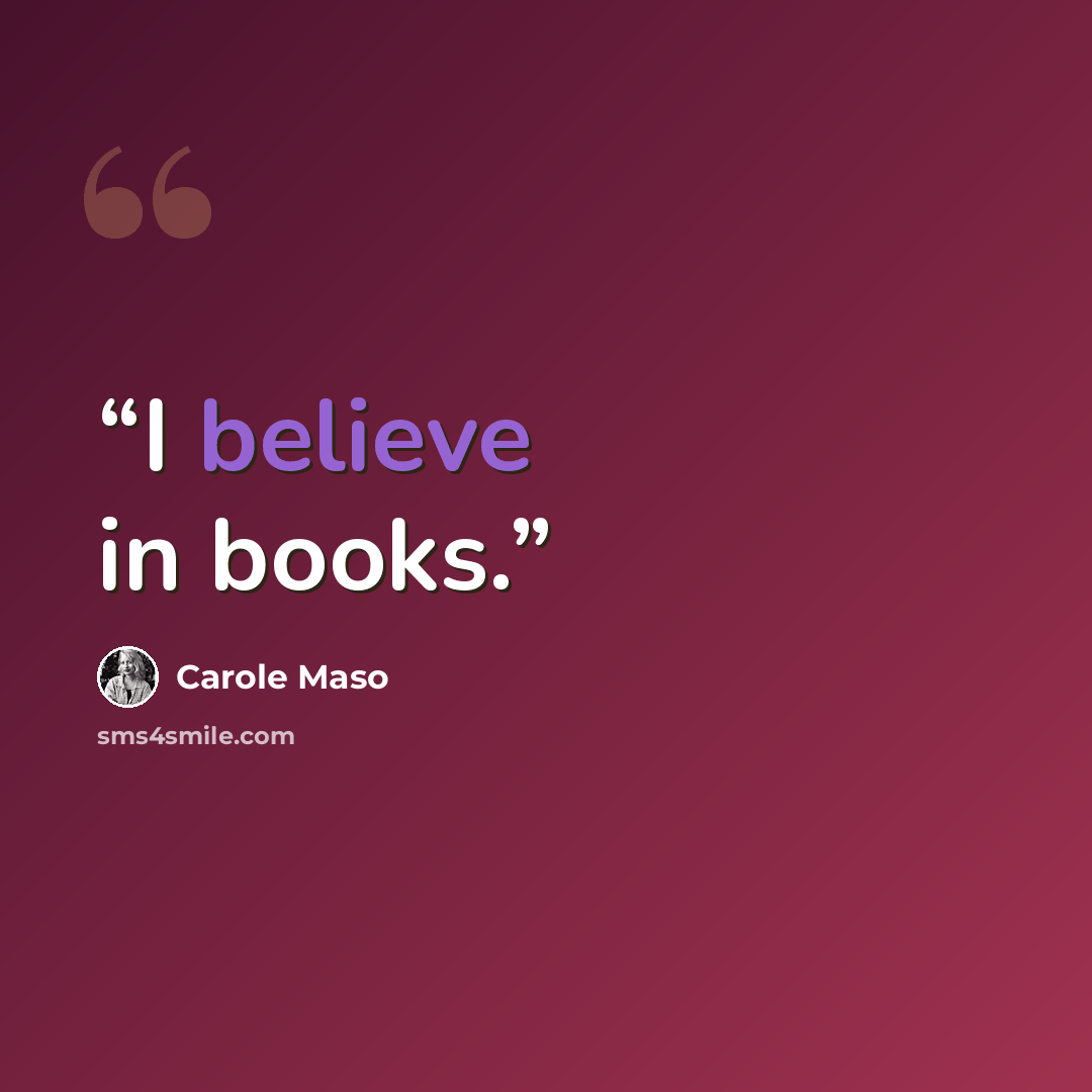 “I believe in books.” quote by Carole Maso