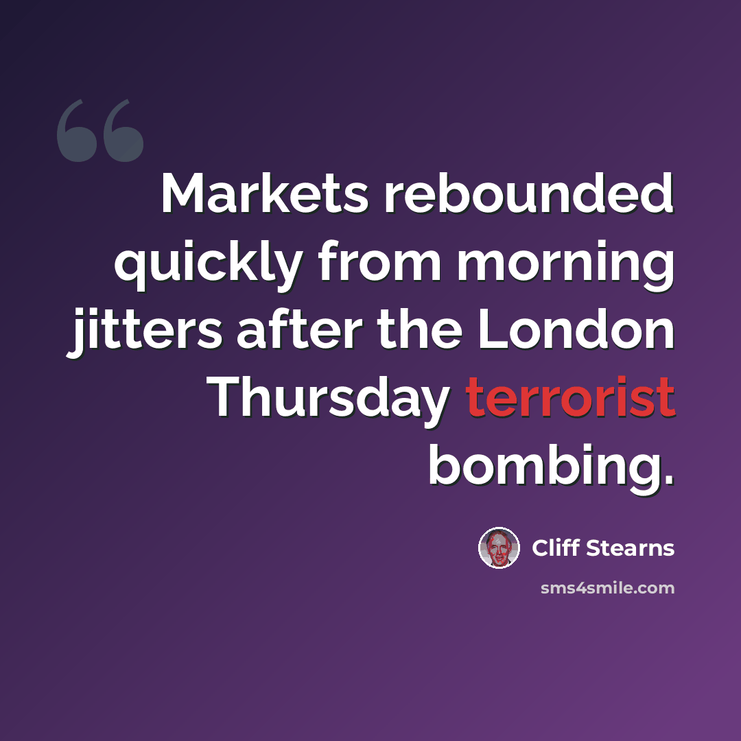 “Markets rebounded quickly from morning jitters after the London Thursday terrorist bombing.” quote by Cliff Stearns