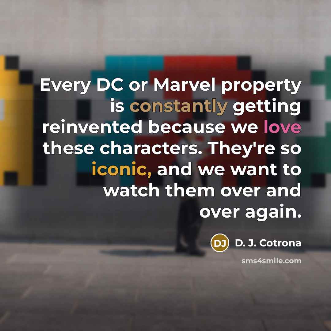 “Every DC or Marvel property is constantly getting reinvented because we love these characters. They're so iconic, and we want to watch them over and over again.” quote by D. J. Cotrona