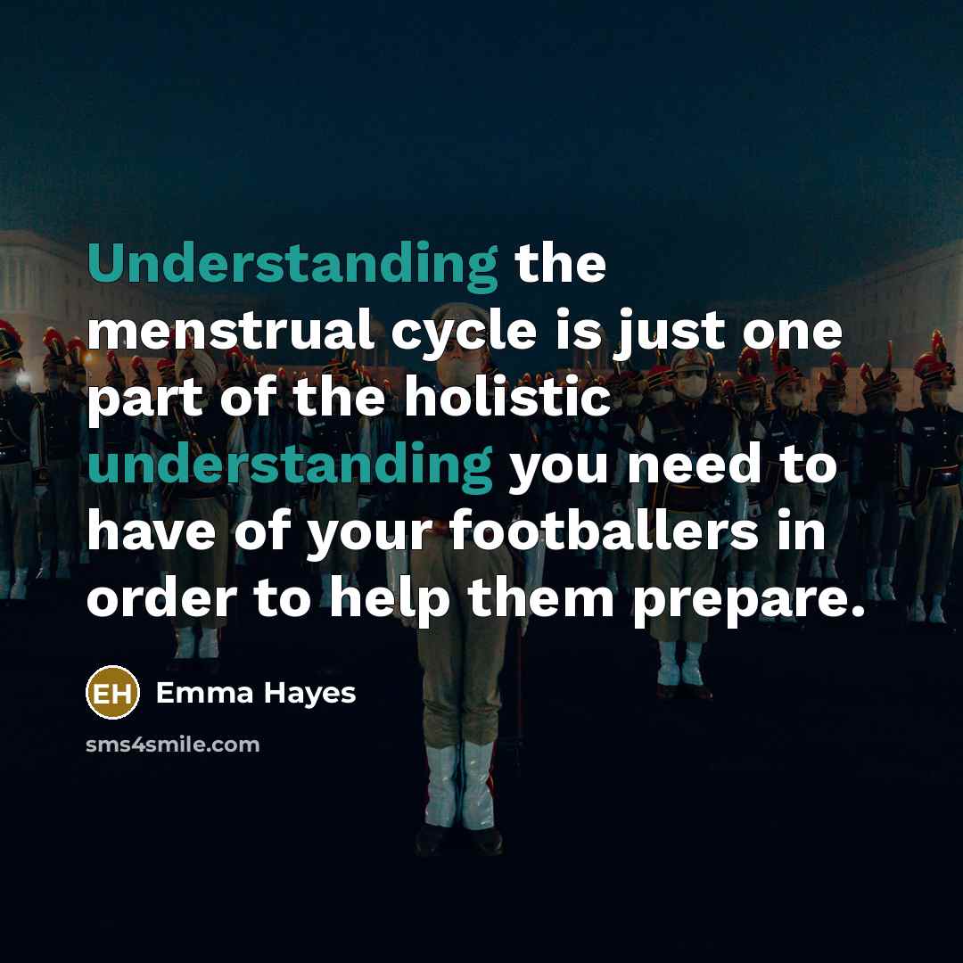 “Understanding the menstrual cycle is just one part of the holistic understanding you need to have of your footballers in order to help them prepare.” quote by Emma Hayes