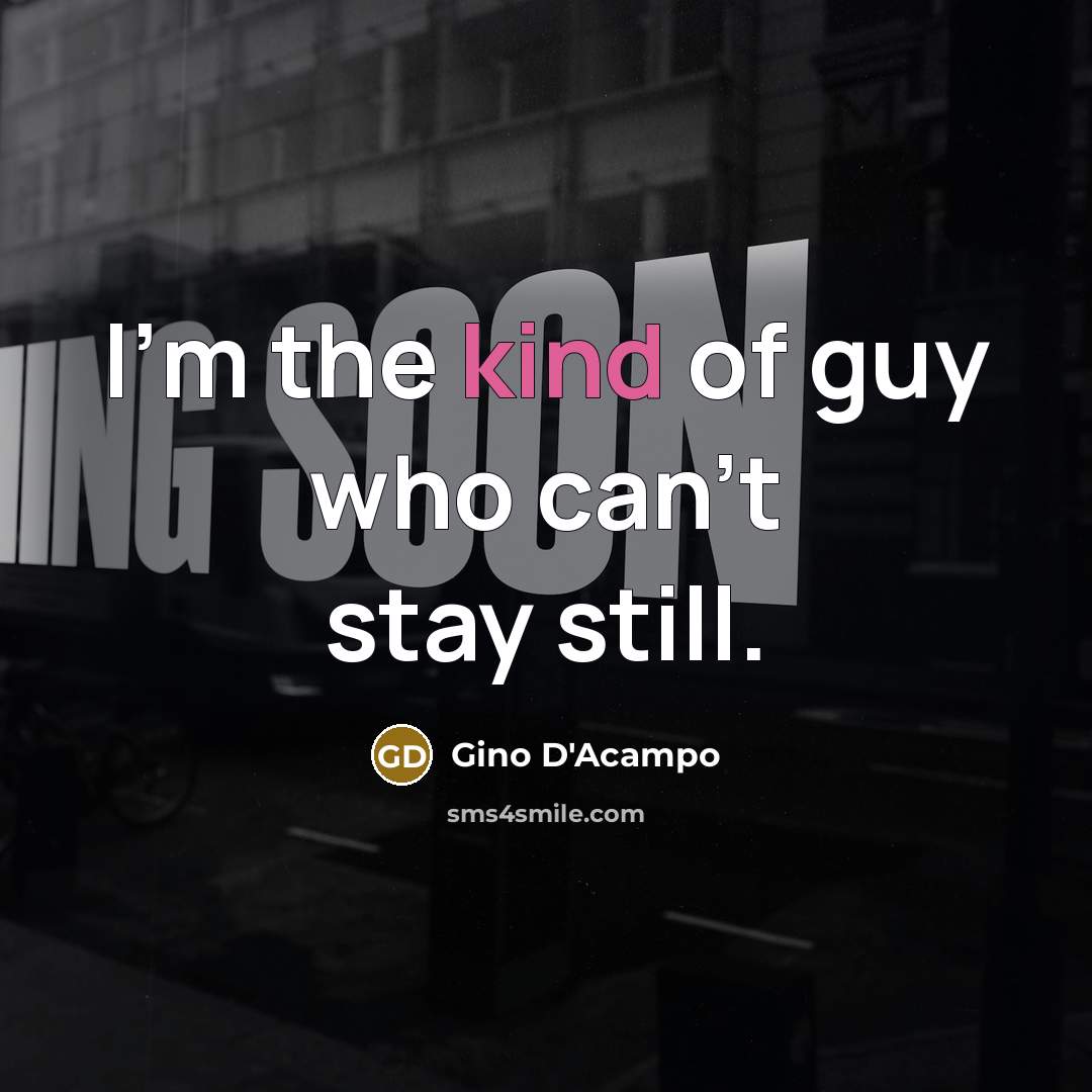 “I'm the kind of guy who can't stay still.” quote by Gino D'Acampo