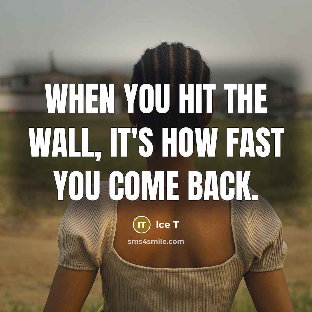 “When you hit the wall, it's how fast you come back.” quote by Ice T