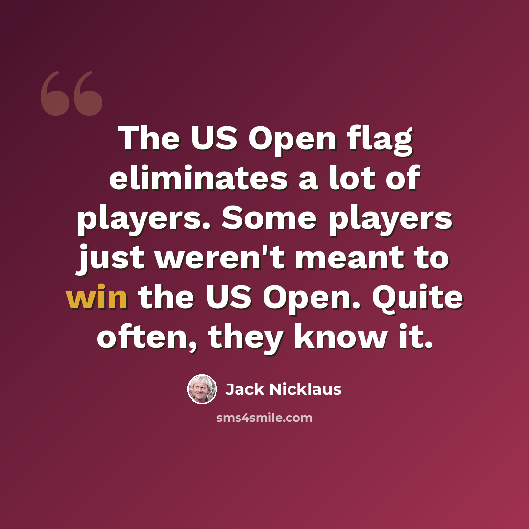 “The US Open flag eliminates a lot of players. Some players just weren't meant to win the US Open. Quite often, they know it.” quote by Jack Nicklaus