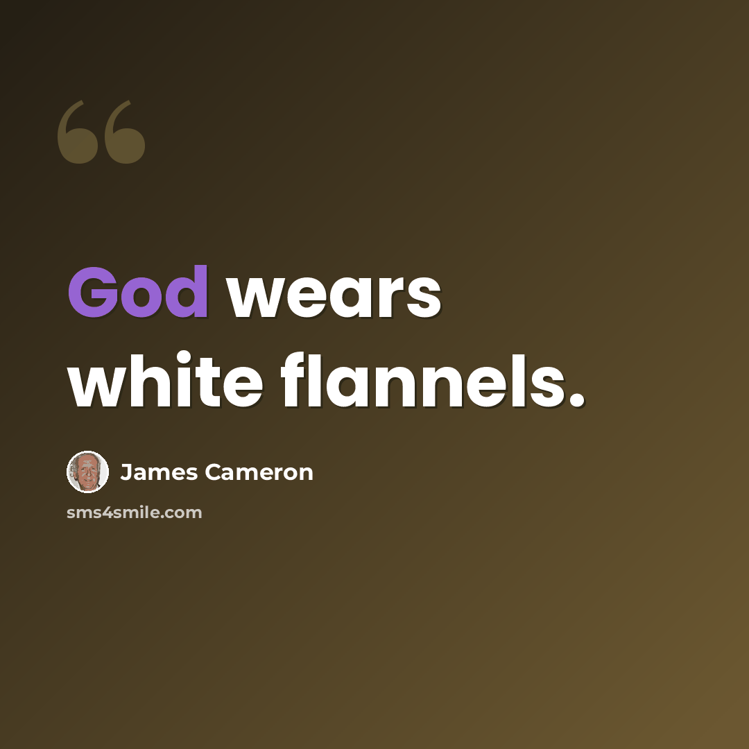 “God wears white flannels.” quote by James Cameron