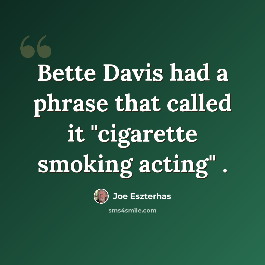“Bette Davis had a phrase that called it "cigarette smoking acting" .” quote by Joe Eszterhas