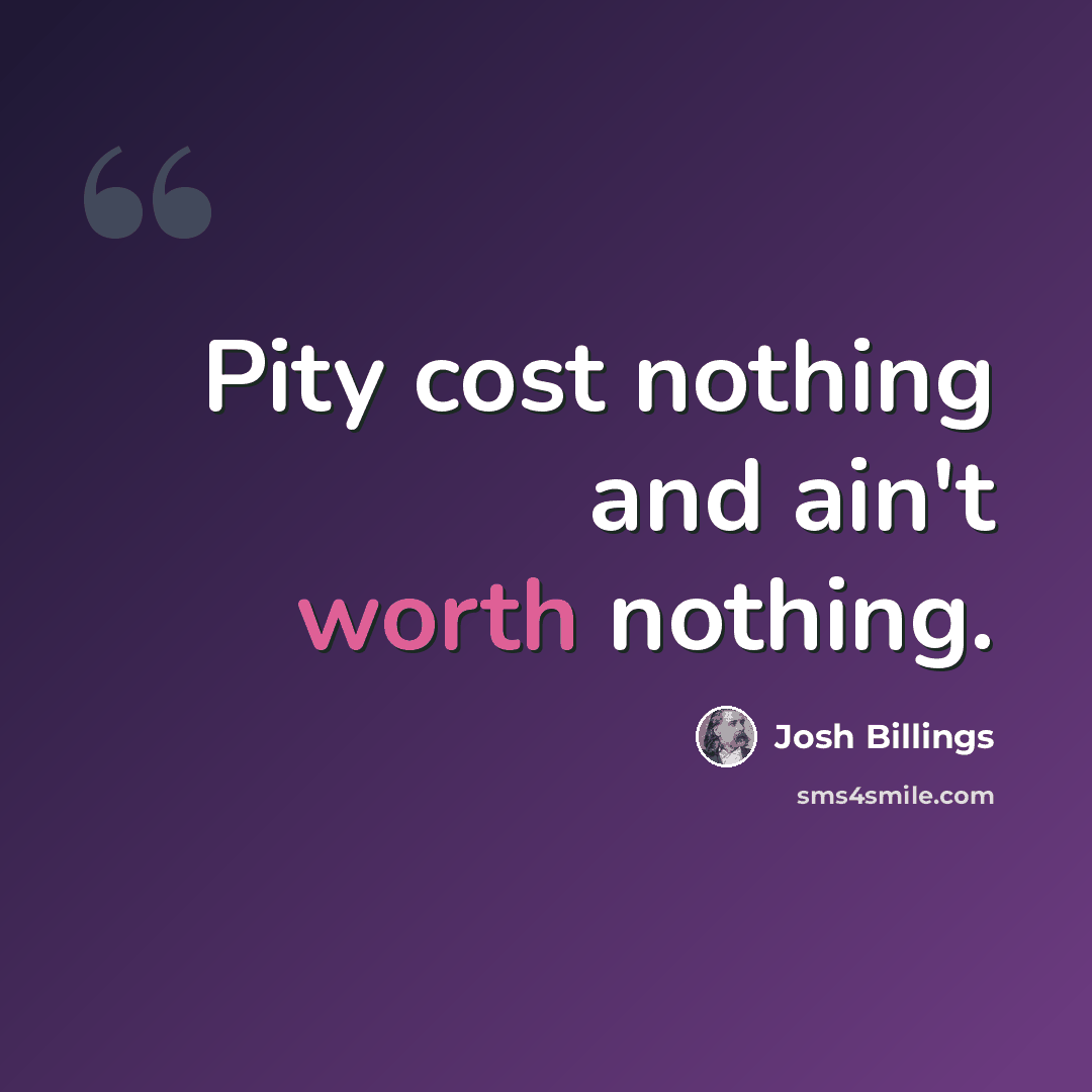 “Pity cost nothing and ain't worth nothing.” quote by Josh Billings