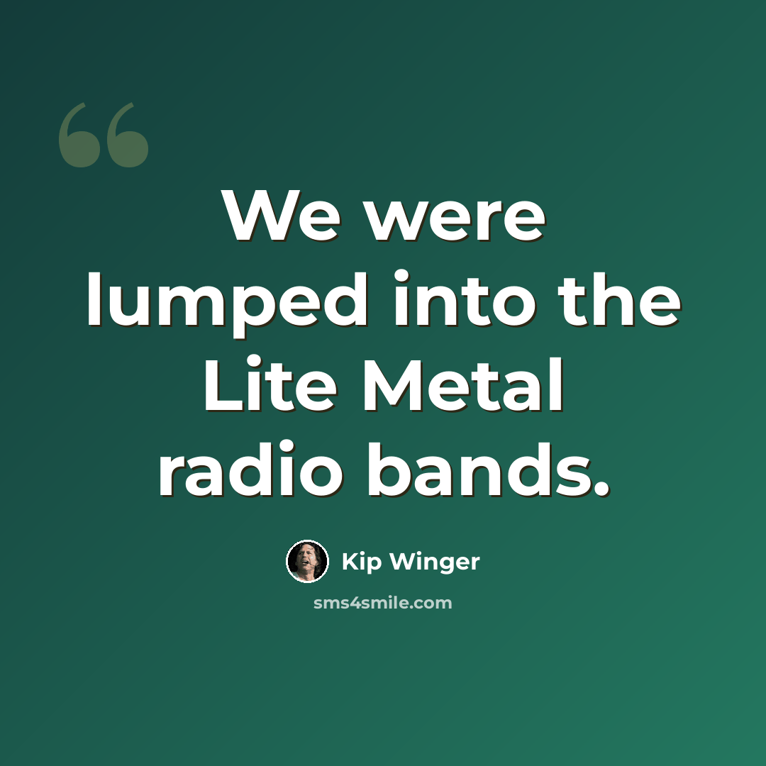 “We were lumped into the Lite Metal radio bands.” quote by Kip Winger