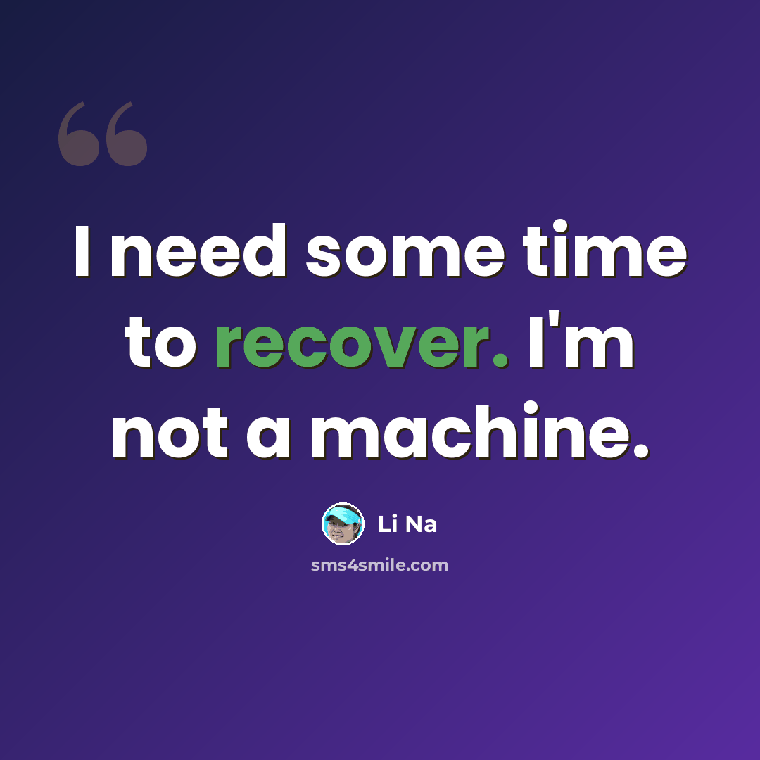 “I need some time to recover. I'm not a machine.” quote by Li Na