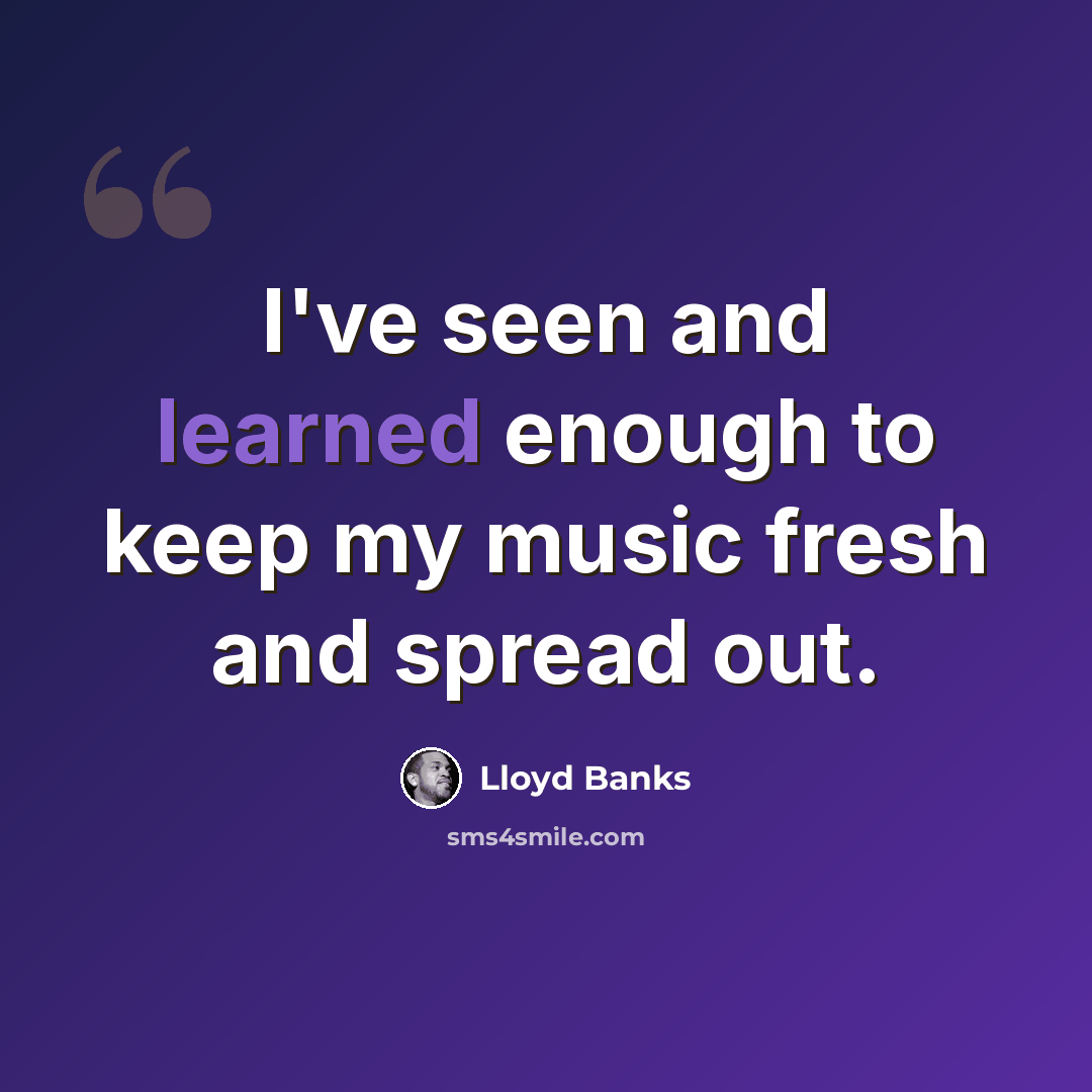 “I've seen and learned enough to keep my music fresh and spread out.” quote by Lloyd Banks