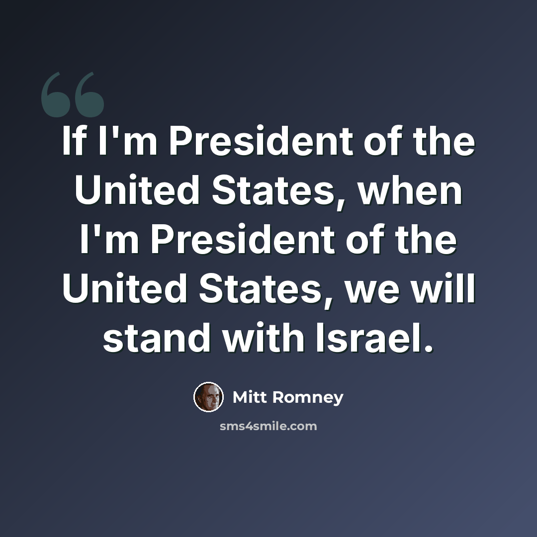 “If I'm President of the United States, when I'm President of the United States, we will stand with Israel.” quote by Mitt Romney