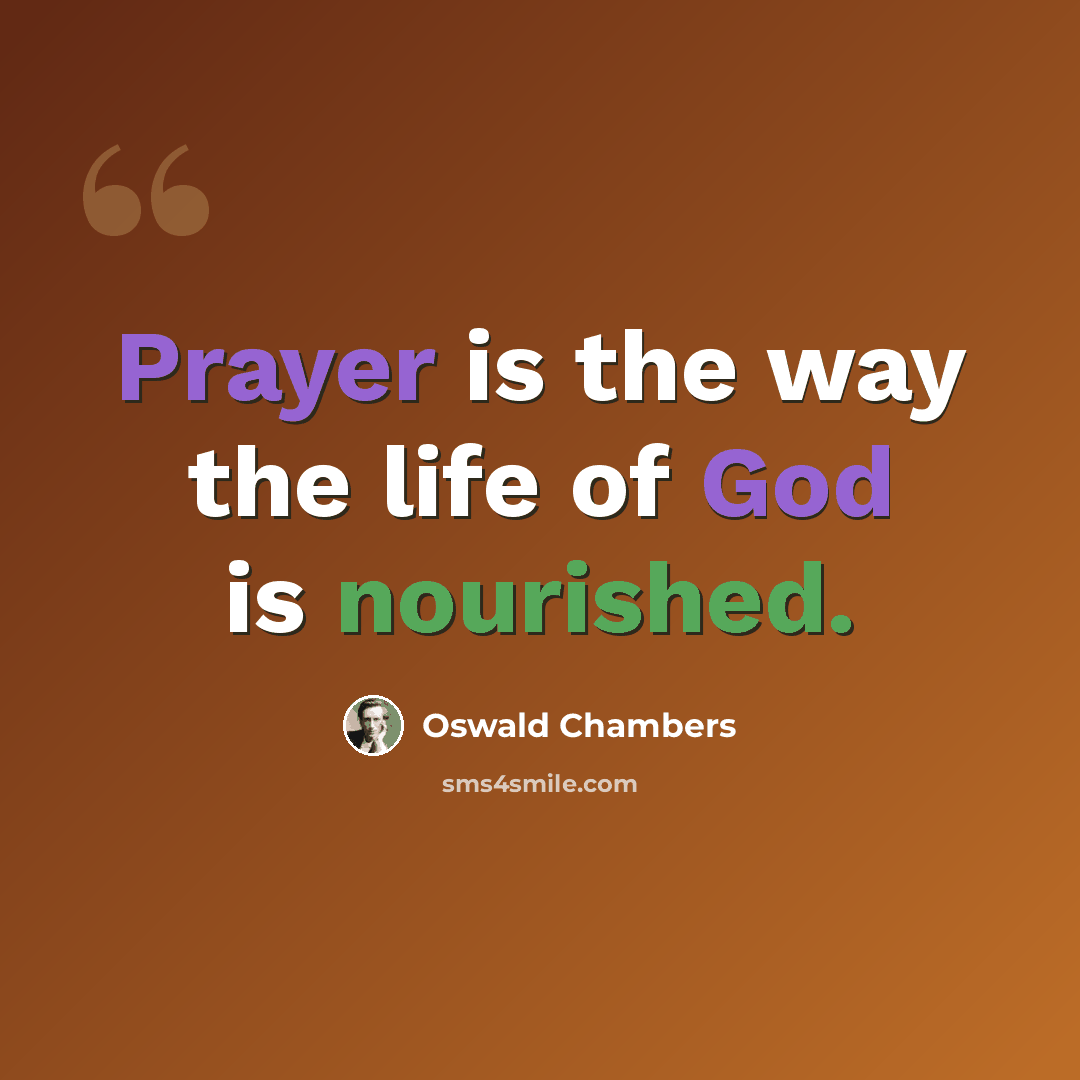 “Prayer is the way the life of God is nourished.” quote by Oswald Chambers