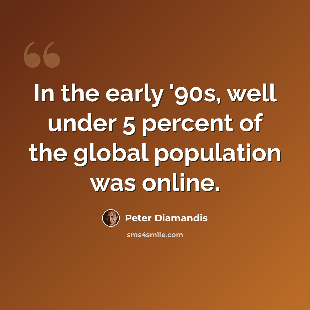 “In the early '90s, well under 5 percent of the global population was online.” quote by Peter Diamandis