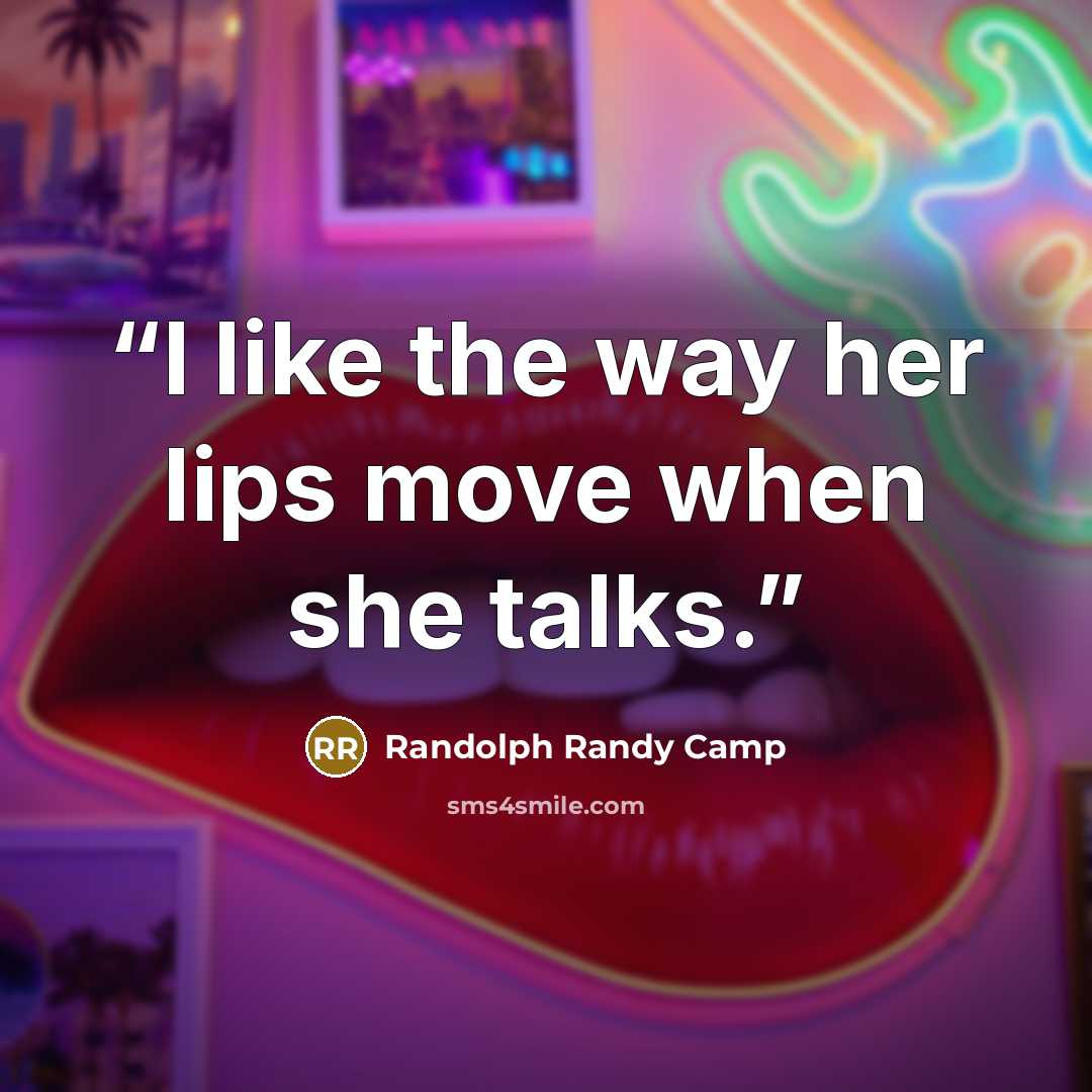 “I like the way her lips move when she talks.” quote by Randolph Randy Camp