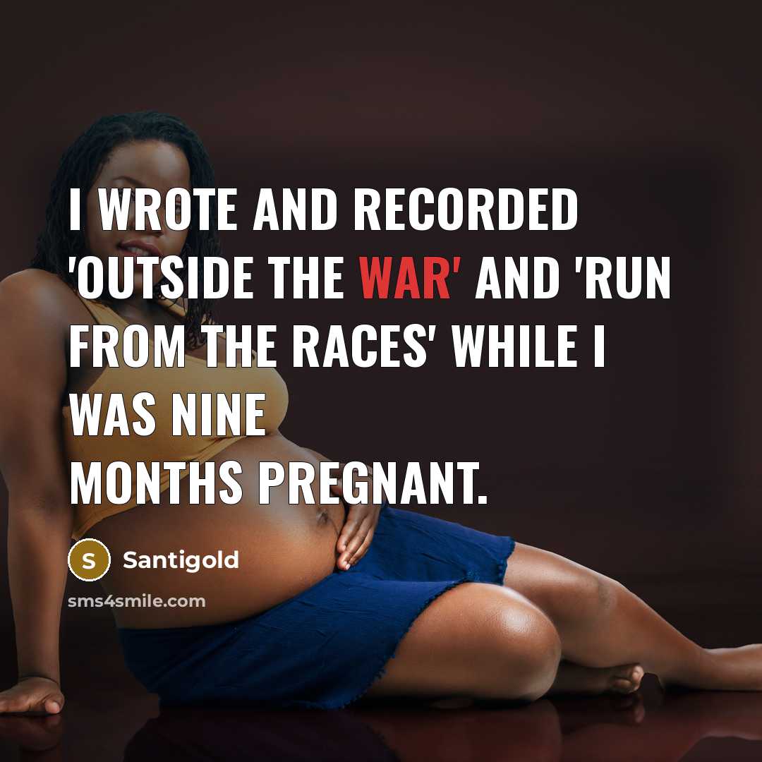 “I wrote and recorded 'Outside the War' and 'Run from the Races' while I was nine months pregnant.” quote by Santigold