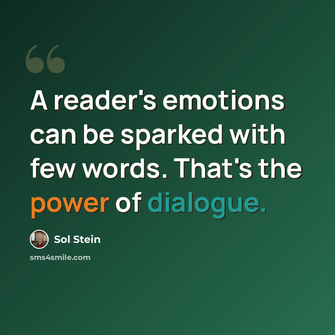 “A reader's emotions can be sparked with few words. That's the power of dialogue.” quote by Sol Stein