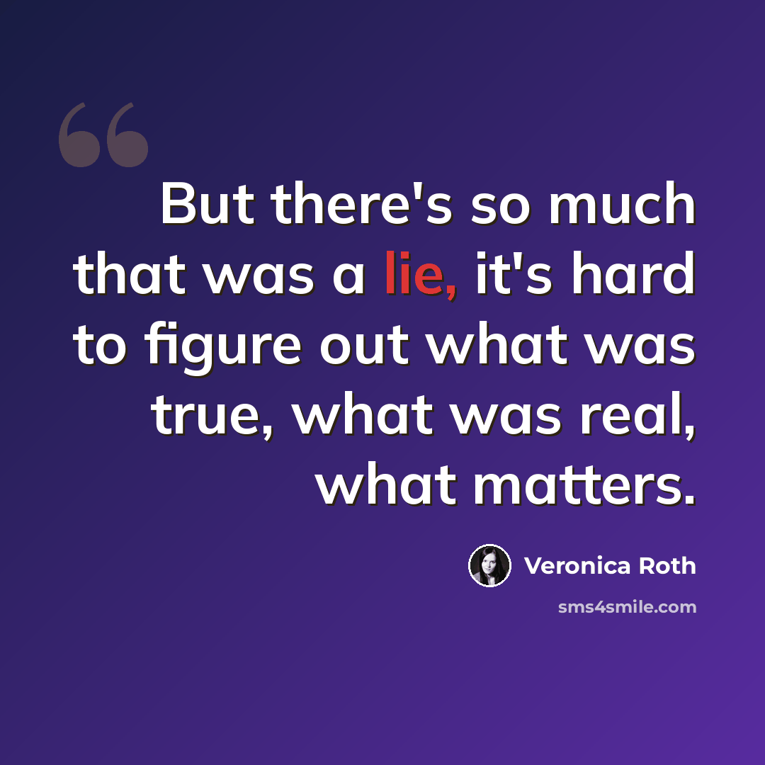 “But there's so much that was a lie, it's hard to figure out what was true, what was real, what matters.” quote by Veronica Roth