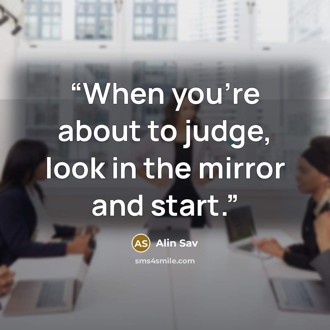 “When you're about to judge, look in the mirror and start.” quote by Alin Sav