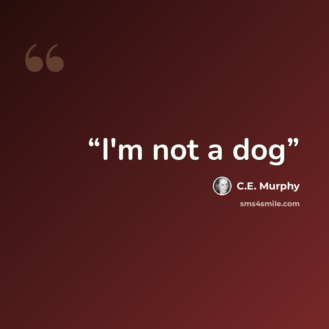 “I'm not a dog” quote by C.E. Murphy