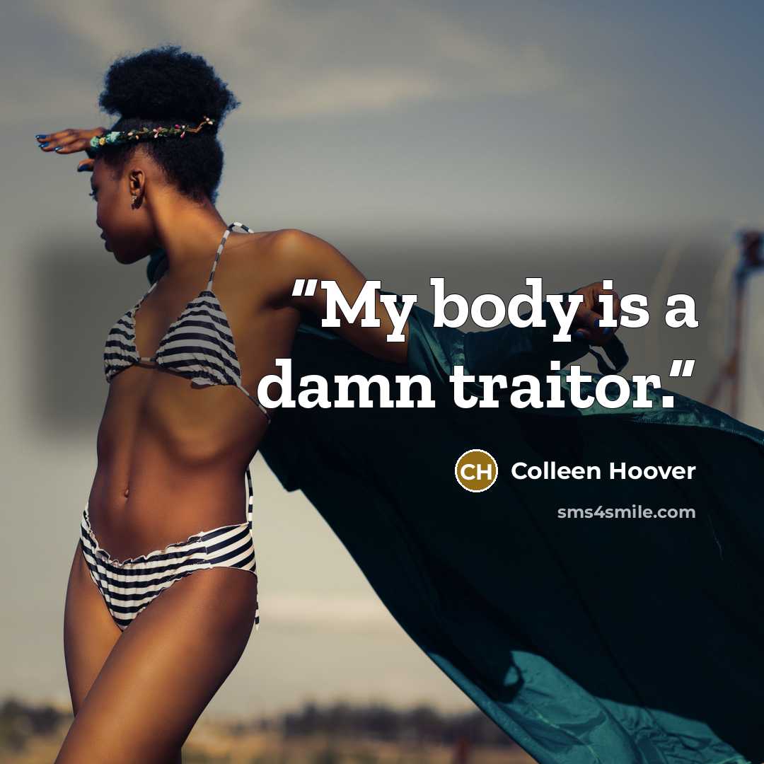 “My body is a damn traitor.” quote by Colleen Hoover