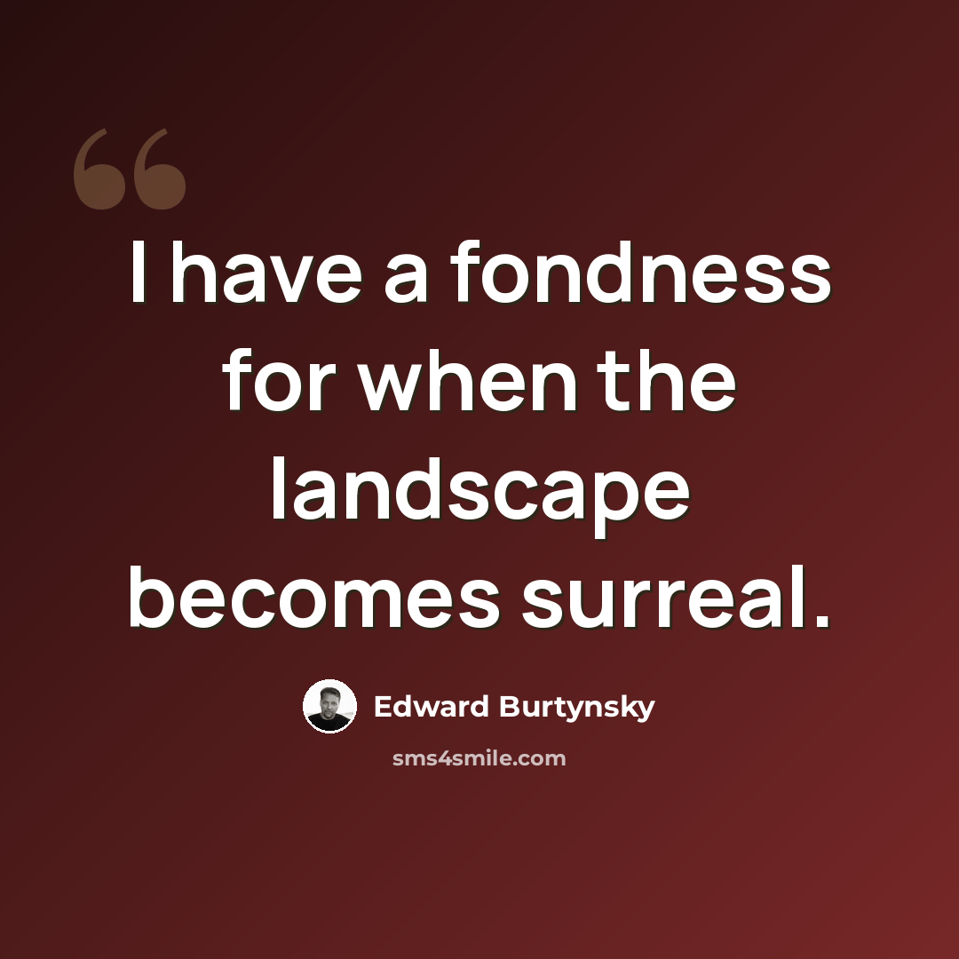 “I have a fondness for when the landscape becomes surreal.” quote by Edward Burtynsky