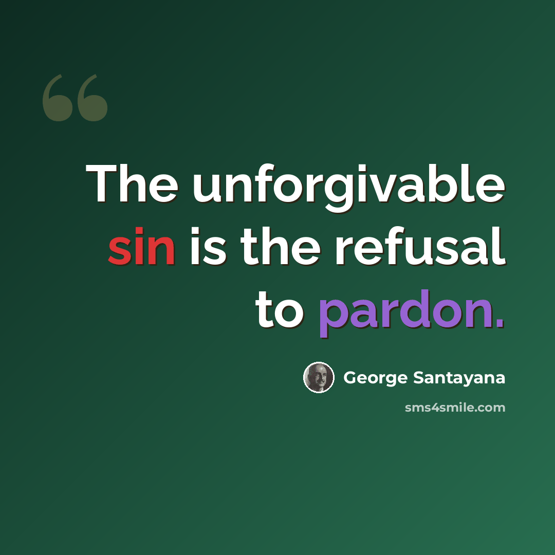 “The unforgivable sin is the refusal to pardon.” quote by George Santayana