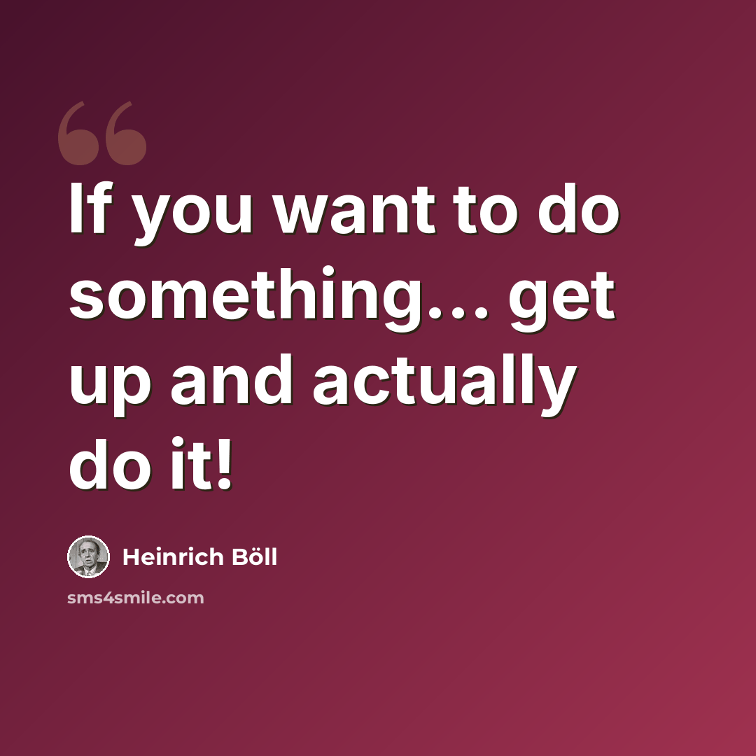 “If you want to do something... get up and actually do it!” quote by Heinrich Böll